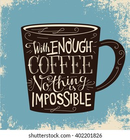 Hipster scandinavian design. Motivational quote WITH ENOUGH COFFEE NOTHING IS IMPOSSIBLE