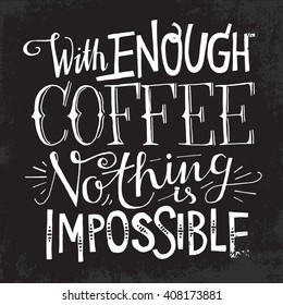 Hipster Scandinavian design on chalkboard background. Motivational quote WITH ENOUGH COFFEE NOTHING IS IMPOSSIBLE.  This vector illustration can be used as a poster or print on t-shirts and cups.