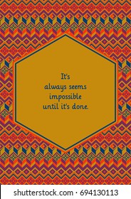 Hipster seamless aztec pattern with geometric elements and quote. Abstract geometry background with quote: It always seems impossible until it's done. Ready for use. Fits A4 A5 A6. Vector illustration