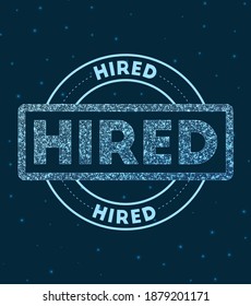 Hired. Glowing round badge. Network style geometric hired stamp in space. Vector illustration.