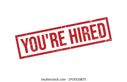 You’re Hired Rubber Grunge Stamp Seal Vector Illustration