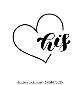 His brush lettering in heart frame. Romantic words for couple shirts. Wedding design. Vector stock illustration for banner, poster and clothes