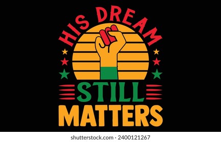 His Dream Still Matters - Black History Month Day t shirts design, Handmade calligraphy vector illustration, Isolated on Black background, For the design of postcards, banner, flyer and mug.