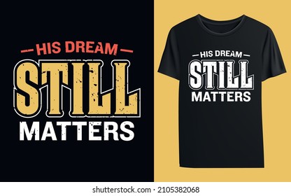 His Dream Still Matters, Martin Luther King Jr. Day T-shirt Template