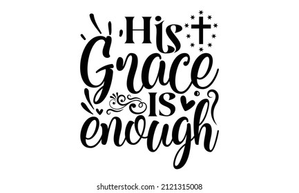 His grace is enough - Calligraphy phrase. Hand drawn lettering for Xmas greeting cards, invitations. Good for t-shirt, mug, scrap booking, gift, monochrome religious vintage label , badge, crest  for 