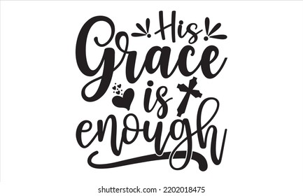 His Grace Is Enough - Faith T shirt Design, Hand drawn lettering and calligraphy, Svg Files for Cricut, Instant Download, Illustration for prints on bags, posters