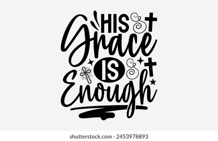 His Grace Is Enough- Faith t- shirt design, Hand drawn lettering phrase isolated on black background, greeting card template with typography text, eps, Files for Cutting