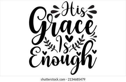  his grace is enough -  Hand drawn lettering phrase, Calligraphy t shirt design, isolated on
