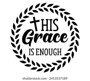 his grace is enough Svg,Christian,Love Like Jesus, XOXO, True Story,Religious Easter,Mirrored,Faith Svg,God, Blessed  svg