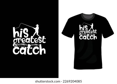 His Greatest Catch, Fishing T shirt design, vintage, typography