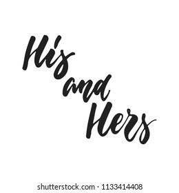 His and Hers - hand drawn wedding romantic lettering phrase isolated on the white background. Fun brush ink vector calligraphy quote for invitations, greeting cards design, photo overlays