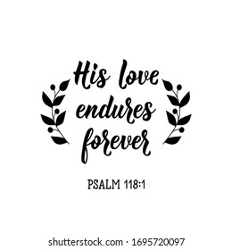 His love endures forever. Lettering. Inspirational and bible quote. Can be used for prints bags, t-shirts, posters, cards. Ink illustration