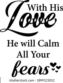 With His Love He will calm all your fears, Christian Faith, Typography for print or use as poster, card, flyer or T Shirt
