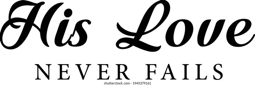 His love never fails, Christian faith, Typography for print or use as poster, card, flyer or T Shirt