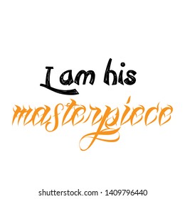 I am his masterpiece text, typography for print or use as poster, card, flyer or T shirt
