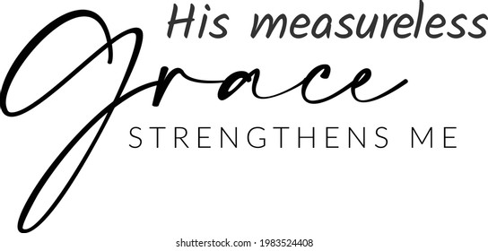 His measureless Grace strengthens me, Jesus Quote, Typography for print or use as poster, card, flyer or T Shirt