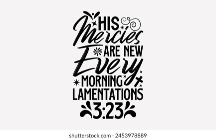 His Mercies Are New Every Morning Lamentations 323- Faith t- shirt design, Hand drawn lettering phrase isolated on black background, greeting card template with typography text, eps, Files for Cutting