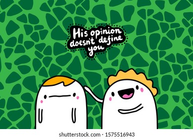 His opininon doesn't define you hand drawn vector illustration in cartoon comic style man cheering up his friend lettering