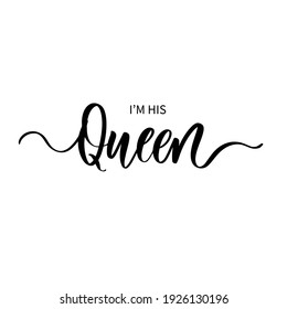 I'm his Queen - hand drawn calligraphy inscription.