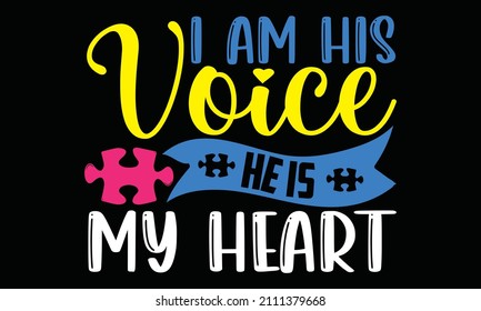 I am his voice he is my heart- Autism t-shirt design, Hand drawn lettering phrase, Calligraphy t-shirt design, Handwritten vector sign, SVG, EPS 10 svg