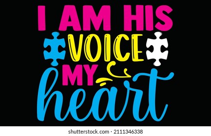 I am his voice my heart- Autism t-shirt design, Hand drawn lettering phrase, Calligraphy t-shirt design, Handwritten vector sign, SVG, EPS 10 svg