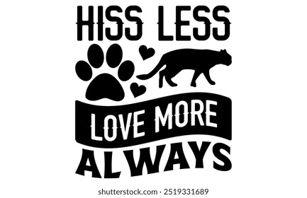 Hiss Less Love More Always-cat t shirts design, Calligraphy t shirt design,Hand drawn lettering phrase, Silhouette,Isolated on white background, Files for Cutting Cricut and EPS 10
