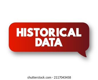Historical Data - collected data about past events and circumstances pertaining to a particular subject, text concept message bubble