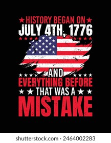 History began on july 4th 1776 and everything before that was a mistake t shirt design