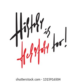 History is herstory too - feministic inspire motivational quote. Hand drawn beautiful lettering. Print for inspirational poster, t-shirt, bag, cups, card, flyer, sticker, badge. Elegant vector writing