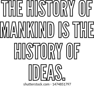 The history of mankind is the history of ideas