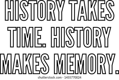 History takes time History makes memory outlined text art