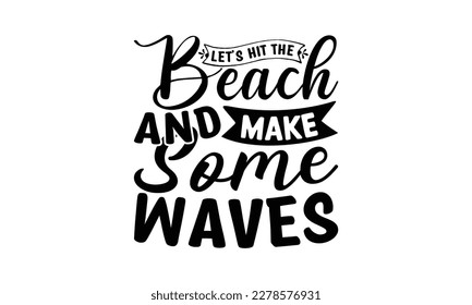  Let’s hit the beach and make some waves  -   Lettering design for greeting banners, Mouse Pads, Prints, Cards and Posters, Mugs, Notebooks, Floor Pillows and T-shirt prints design.
