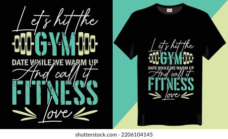 Let’s hit the GYM. Date, while we warm up and call it fitness-love is the Fitness-Gym T-Shirt Design-Trending T-Shirt Design.
