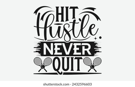 Hit. Hustle. Never Quit - Tennis t shirts design, Calligraphy graphic design, typography element, Cute simple vector sign, Motivational, inspirational life quotes, artwork design.