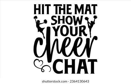 Hit the mat show your cheer chat - Cheerleading T shirt Design, Vector illustration with hand drawn lettering, Inscription for invitation and greeting card,  poster, banner, prints on bags, pil