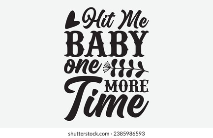 Hit Me Baby One More Time -Wine T-Shirt Design, Handmade Calligraphy Vector Illustration, For Wall, Mugs, Cutting Machine, Silhouette Cameo, Cricut.