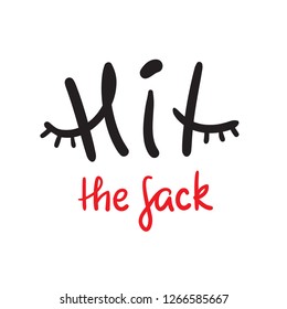 Hit the sack - inspire and motivational quote. English idiom, lettering. Youth slang. Print for inspirational poster, t-shirt, bag, cups, card, flyer, sticker, badge. Calligraphy funny sign