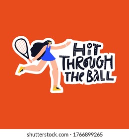 Hit through ball hand drawn vector lettering. Athlete, woman with tennis racket cartoon character. Female tennis player and handwritten quote inscription isolated doodle illustration with typography