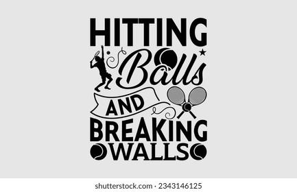 Hitting balls and breaking walls - Tennis t shirts design, Calligraphy graphic design, typography element, Cute simple vector sign, Motivational, inspirational life quotes, artwork design.