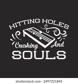 Hitting holes crushing and souls. Vintage Corn hole design. Corn hole gaming, board with quote typography design.