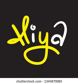 Hiya - simple inspire and motivational quote. Handwritten greeting phrase. Slang. Print for inspirational poster, t-shirt, bag, cups, card, flyer, sticker, badge. Cute and funny vector writing