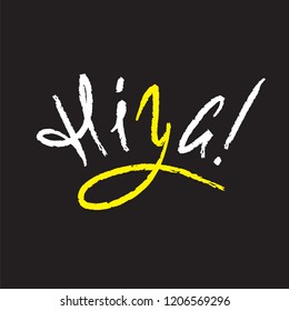 Hiya - simple salutatory inspire and motivational quote. Hand drawn beautiful lettering. Print for inspirational poster, t-shirt, bag, cups, card, flyer, sticker, badge. Cute and funny vector