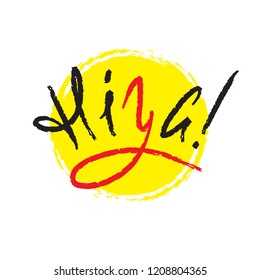 Hiya - simple salutatory inspire and motivational quote. Hand drawn beautiful lettering.