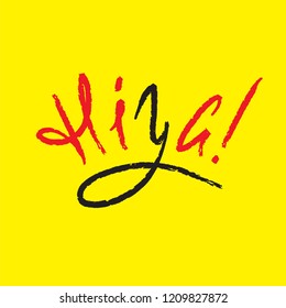 Hiya - simple salutatory inspire and motivational quote. Hand drawn beautiful lettering. Print for inspirational poster, t-shirt, bag, cups, card, flyer, sticker, badge. Cute and funny vector