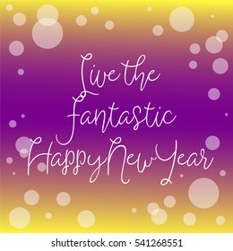 HNY 2017 bubble modern design with text " Live the fantastic happy new year " for printing on card paper fabric poster and book cover, Vector type in gradient tone on yellow to purple background
