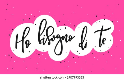 Ho bisogno di te means I need you in italian - Hand drawn lettering, vector illustration, isolated