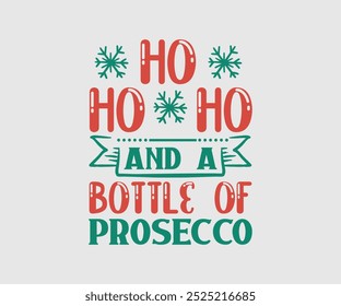 Ho Ho Ho and a Bottle of Prosecco, Christmas Cutie, Christmas Design, Hand drawn lettering phrase isolated on white background, Calligraphy T-shirt design, EPS,  Files for Cutting, bag, cups, card