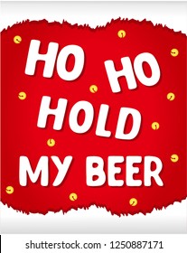 Ho ho hold my beer! Vector illustration with body of Santa. Hand drawn illustration with lettering. Can be used as a sticker, print for t shirts, posters, cards, articles.