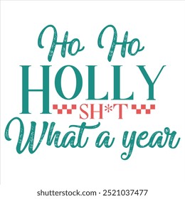 HO HO HOLLY SHIRT WHAT A YEAR  CHRISTMAS T-SHIRT DESIGN