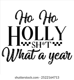 HO HO HOLLY SHIRT WHAT A YEAR  CHRISTMAS -T SHIRT DESIGN